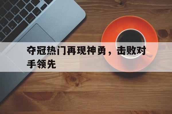 夺冠热门再现神勇，击败对手领先的简单介绍