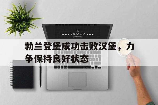 勃兰登堡成功击败汉堡，力争保持良好状态的简单介绍