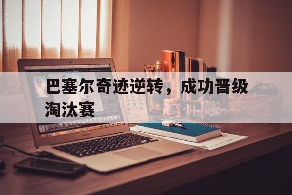 巴塞尔奇迹逆转，成功晋级淘汰赛