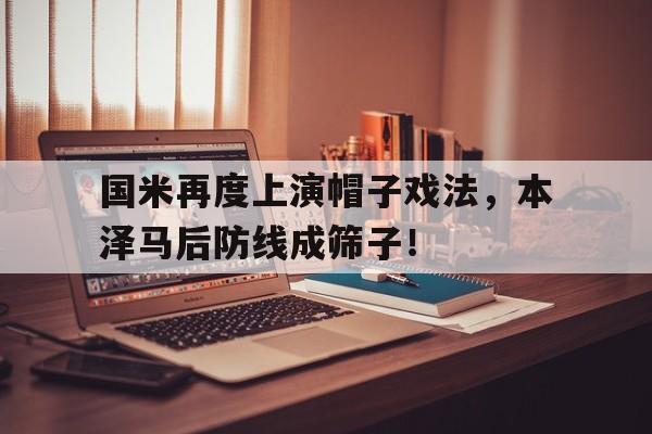 国米再度上演帽子戏法，本泽马后防线成筛子！